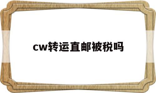 cw转运直邮被税吗